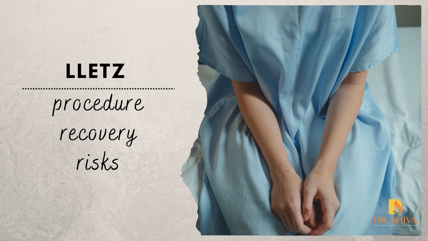 Dr.Shiva Harikrishnan ,LLETZ - procedure, recovery, risks